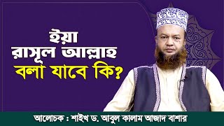 ইয়া রাসূল আল্লাহ বলা যাবে কি? শাইখ ড. আবুল কালাম আজাদ বাশার | ইসলামি প্রশ্ন