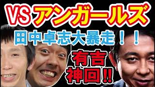 【 有吉神回 】 アンガールズ田中大暴走♪ 俺はゲスナーを許さない！！