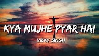 Kya Mujhe Pyar Hai Unplugged Version (Lyrics) - Vicky Singh