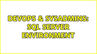 DevOps & SysAdmins: SQL server environment (3 Solutions!!)