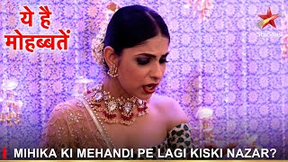 Ye Hai Mohabbatein | ये है मोहब्बतें | Mihika ki mehandi pe lagi kiski nazar?