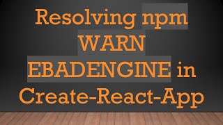 Resolving npm WARN EBADENGINE in Create-React-App