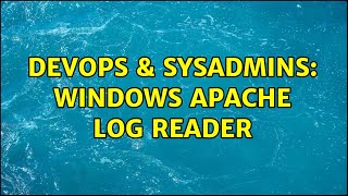 DevOps & SysAdmins: Windows apache log reader (2 Solutions!!)