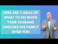 Here Are 3 Ideas of What to Do When Your Husband Chooses His Family Over You | Paul Friedman