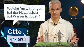 Otte erklärt's - Welche Auswirkungen hat der Netzausbau auf Wasser \u0026 Boden?