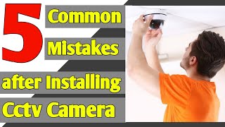 5 CCTV System Mistakes to Avoid | 5 Common Mistakes after Installing Cctv camera