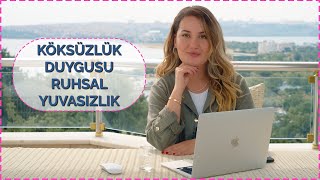 KÖKSÜZLÜK DUYGUSU - RUHSAL YUVASIZLIK