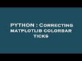 PYTHON : Correcting matplotlib colorbar ticks