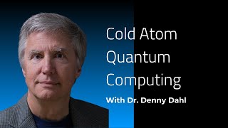 Cold Atom Quantum Computing | Webinar with Dr. Denny Dahl