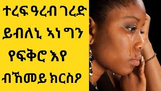 ገንዘብ ኣይብለይን ምስ በለክዎ ተረፍ ዓረብ ኢኺ ኢሉ ይፀርፈኒ ።የፍቅሮ እየ ብኸመይ ክርሰዖ? abi habeshawit tube ኣቢ ሓበሻዊት ቲዩብ