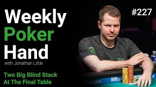 Weekly Poker Hand, Episode 227: Two Big Blind Stack at the Final Table