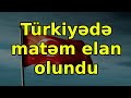 türkiyədə matəm elan olundu xəbərlər son xəbərlər bugun