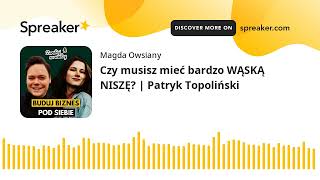 Czy musisz mieć bardzo WĄSKĄ NISZĘ? | Patryk Topoliński