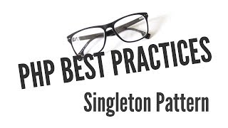 PHP Best Practices: Singletons (5/11)