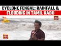 Cyclone Fengal Causes Heavy Rainfall and Localised Flooding in Tamil Nadu | India Today