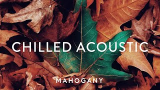 Chilled Acoustic Vol. 3 🌿 Indie Folk Compilation | Mahogany Playlist