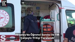 Aksaray'da Öğrenci Servisi ile TIR Çarpıştı: 11 Kişi Yaralandı!