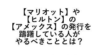 【マリオット】や【ヒルトン】の【アメックス】の発行を躊躇している人がやるべきこととは？