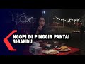 Nikmatnya Ngopi di Pinggir Pantai Sigandu