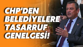 CHP'den belediyelere tasarruf genelgesi: Lüksten kaçının!