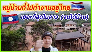 หมู่บ้านที่ไปทำงานอยู่ไทย🇹🇭เยอะที่สุดในลาว (จนได้บ้าน)