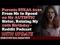 Reddit Stories | Parents STEAL $120 From Me to Spend on My AUTISTIC Sister, Ruiningdcast