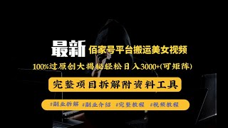 【另辟捷径】最新百家号平台玩法，搬运美女视频100%原创大揭秘，轻松日入3000+（可矩阵）