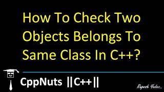 How To Check Two Objects Belongs To Same Class In C++?