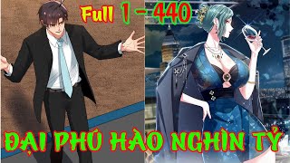 Full 1 - 440 : Đại Phú Hào Nghìn Tỷ - Full video 13h | Ta có 90 nghìn tỷ tiền liếm cẩu | Moon Review