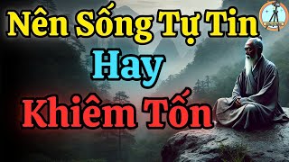 Nên sống tự tin hay khiêm tốn ! Câu Trả Lời Bất Ngờ!