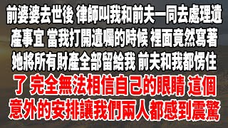 前婆婆去世後，律師叫我和前夫一同去處理遺產事宜。當我打開遺囑的時候，裡面竟然寫著她將所有財產全部留給我！前夫和我都愣住了，完全無法相信自己的眼睛。這個意外的安排讓我們兩人都感到震驚。#情感#講故事