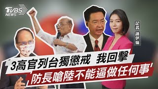 3高官列台獨懲戒 我回擊 防長嗆陸不能逼做任何事【TVBS說新聞】20211106