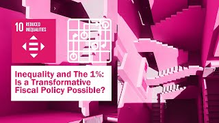Panel Discussion – Inequality and The 1%: Is a Transformative Fiscal Policy Possible?