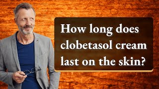 How long does clobetasol cream last on the skin?