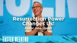 Resurrection Power Changes Us! | Easter 2019 | Pastor John Lindell