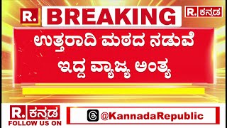 Uttaradi Mutt V/S Raghavendra Swamy Mutt Controversy : ಉತ್ತರಾದಿ ಮಠದ ನಡುವೆ ಇದ್ದ ವ್ಯಾಜ್ಯ ಅಂತ್ಯ