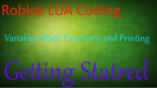 Roblox Scripting Tutorial - LUA Tutorial - Basics (Math, Variables, and Printing) - Part #1