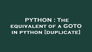 PYTHON : The equivalent of a GOTO in python