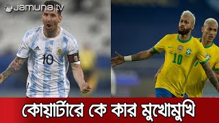 ব্রাজিল-আর্জেন্টিনা: কোয়ার্টার-ফাইনালে যে যার মুখোমুখি | Copa