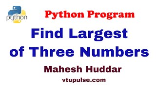 Python program to find the largest of three numbers- by Mahesh Huddar