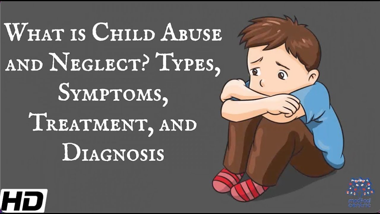 What Is Child Abuse And Neglect? Types, Symptoms, Treatment And ...