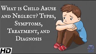 What Is Child Abuse and Neglect? Types, Symptoms, Treatment and Diagnosis