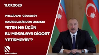 Prezident Gədəbəy hadisələrindən danışdı | “ETSN nə üçün bu məsələyə diqqət yetirməyib\