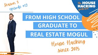 From High School Graduate to Real Estate Mogul | House Hacking 101