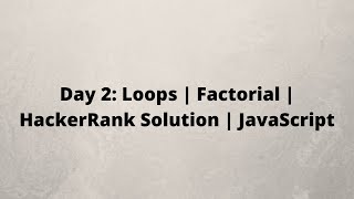 Day 2: Loops | Factorial | HackerRank Solution | JavaScript