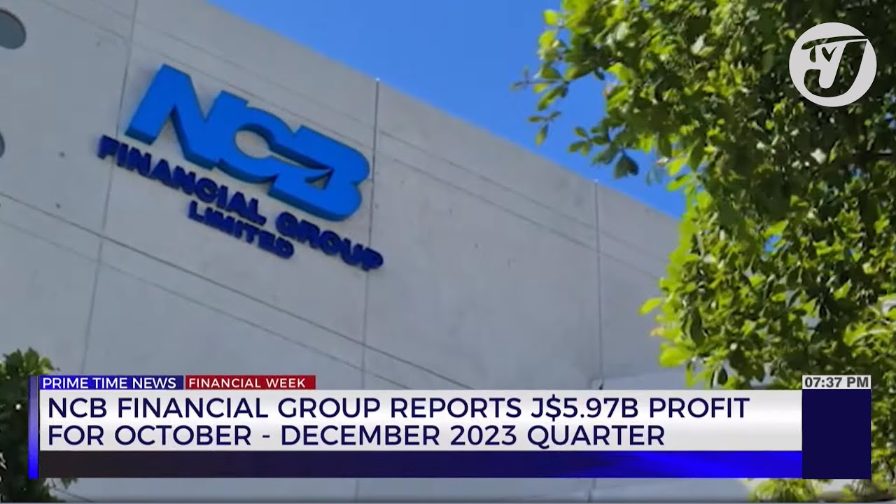 NCB Financial Group Reports J$5.91B Profit For October - December 2023 ...