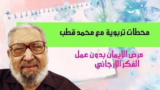 مرض الايمان بدون عمل  د.محمد قطب يرحمه الله