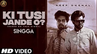 Ki Tusi Jande O - Singga (Full Song) | Deep Chahal | Latest Punjabi Song 2021