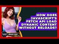 How Does JavaScript's Fetch API Load Dynamic Content Without Reloads? - JavaScript Toolkit