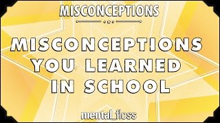 Misconceptions You Learned in School - mental_floss on YouTube (Ep.1) | Mental Floss